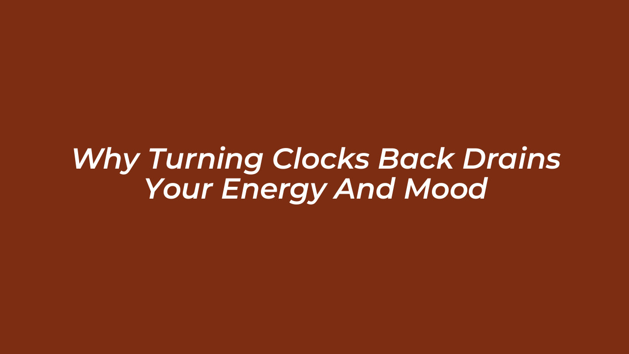 why turning clocks back drains your energy and mood ujPy