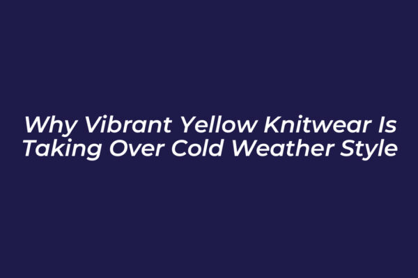 why vibrant yellow knitwear is taking over cold weather style Vial