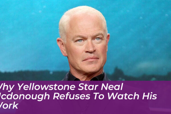 why yellowstone star neal mcdonough refuses to watch his work 4Kru