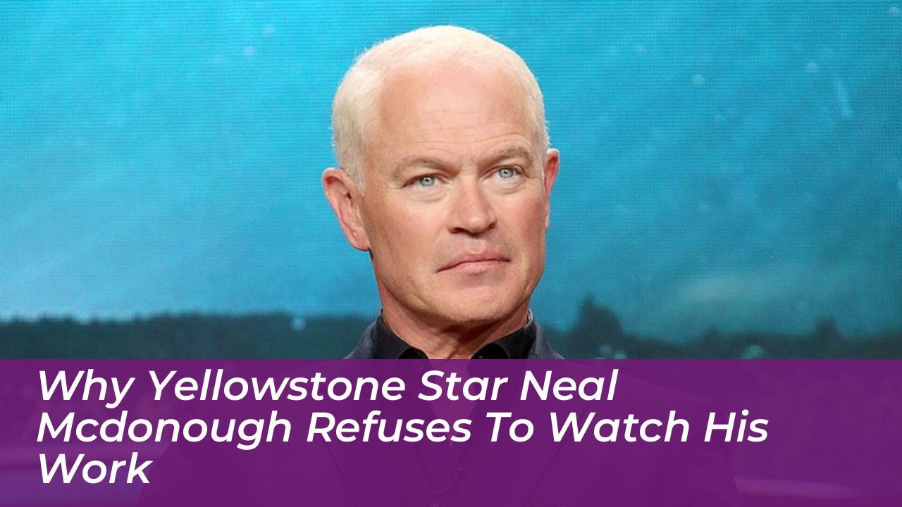 why yellowstone star neal mcdonough refuses to watch his work 4Kru