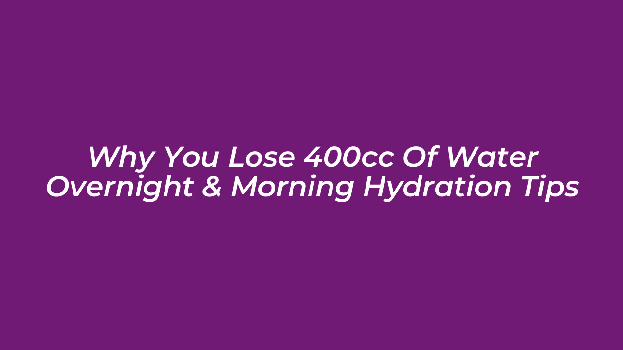 why you lose 400cc of water overnight morning hydration tips V4X9