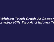 wichita truck crash at soccer complex kills two and injures ten XmC1