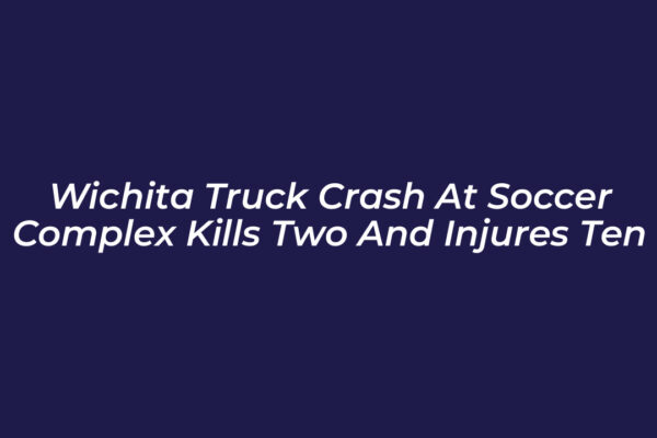 wichita truck crash at soccer complex kills two and injures ten XmC1
