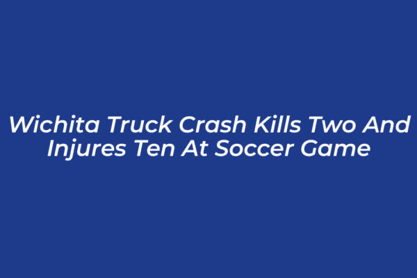 wichita truck crash kills two and injures ten at soccer game j5Zy