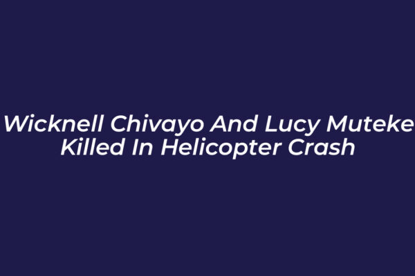 wicknell chivayo and lucy muteke killed in helicopter crash Op8U