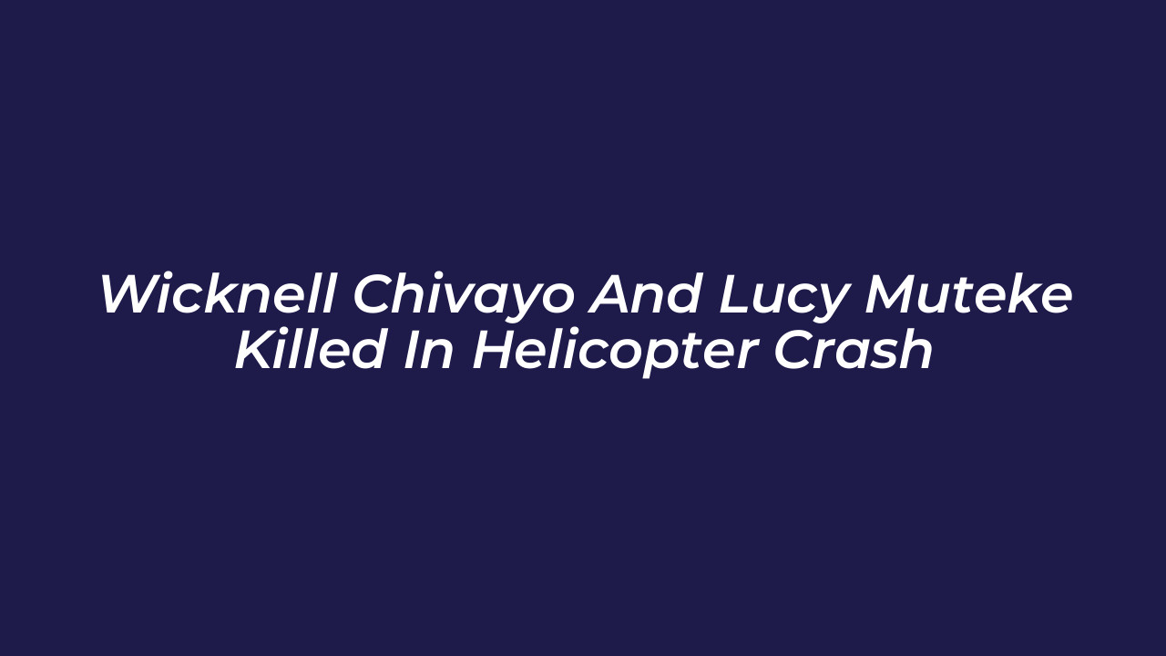 wicknell chivayo and lucy muteke killed in helicopter crash Op8U