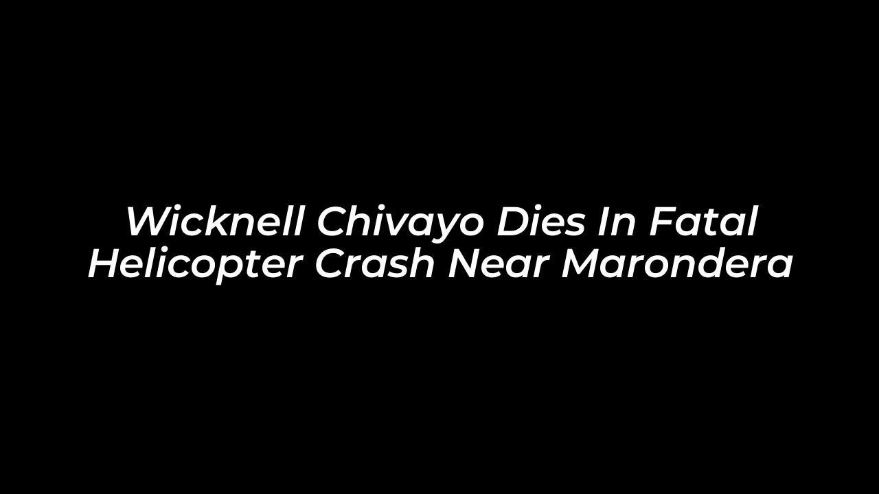 wicknell chivayo dies in fatal helicopter crash near marondera DKSm