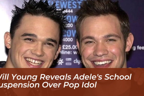 will young reveals adeles school suspension over pop idol bT7T