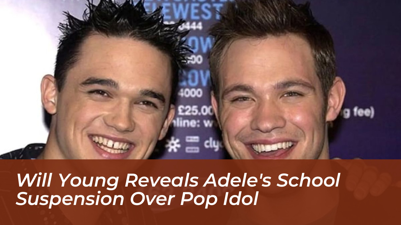 will young reveals adeles school suspension over pop idol bT7T