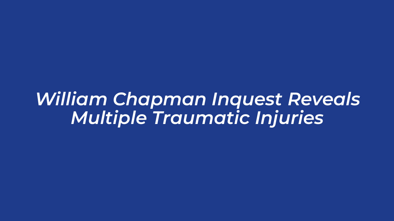 william chapman inquest reveals multiple traumatic injuries Upgu