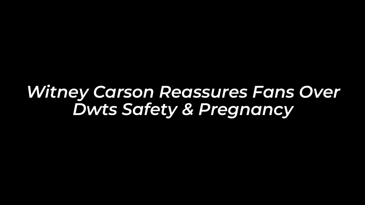 witney carson reassures fans over dwts safety pregnancy WtK3