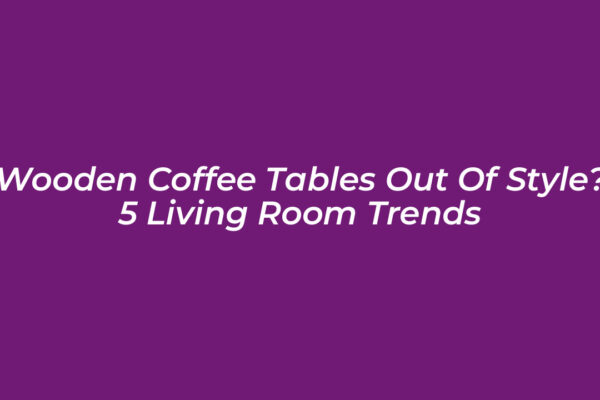 wooden coffee tables out of style 5 living room trends vNeV