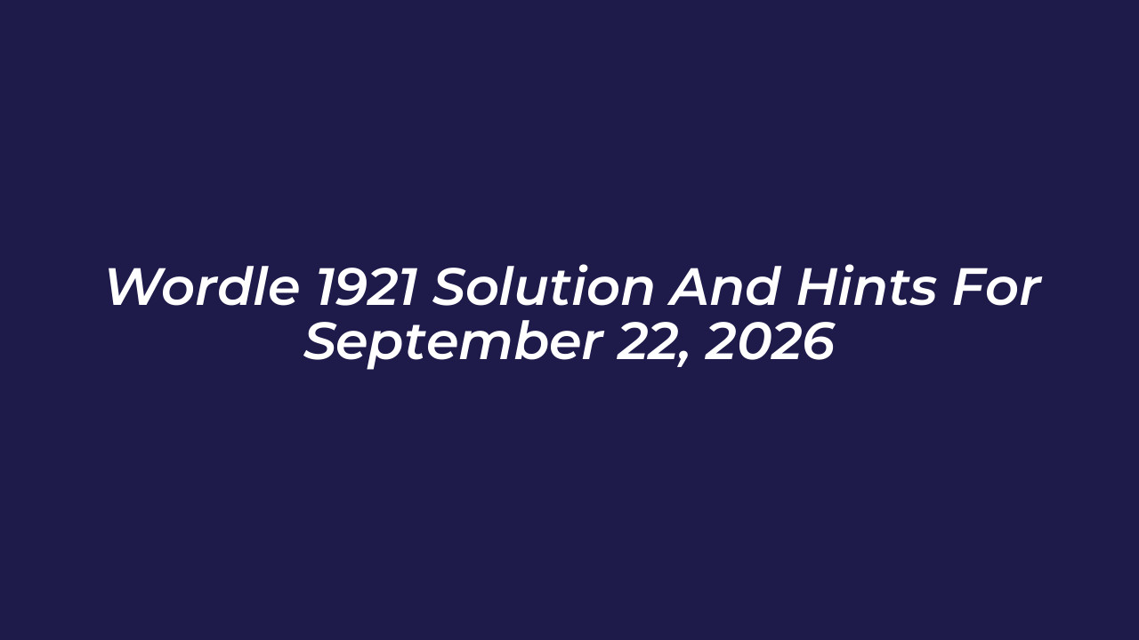 wordle 1921 solution and hints for september 22 2026 7gIf