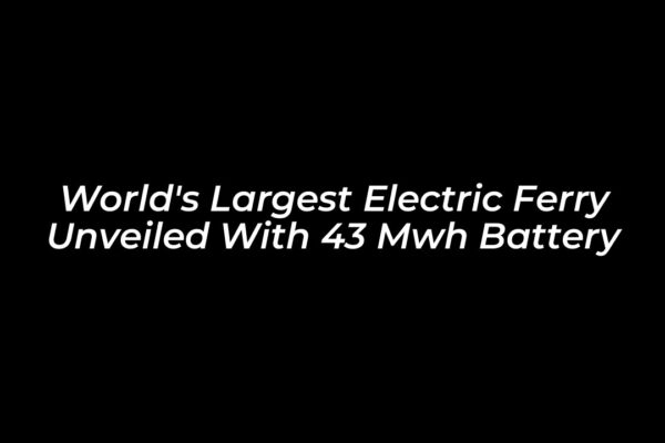 worlds largest electric ferry unveiled with 43 mwh battery cLO2