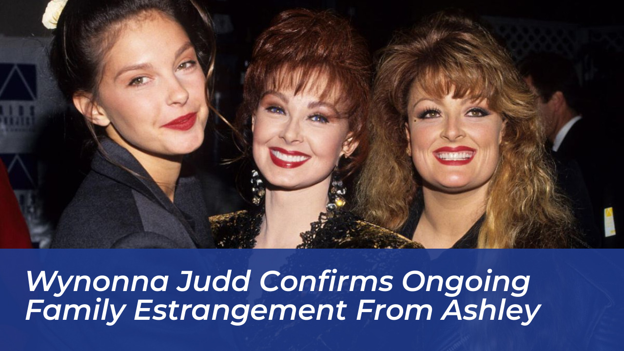 wynonna judd confirms ongoing family estrangement from ashley EIpl