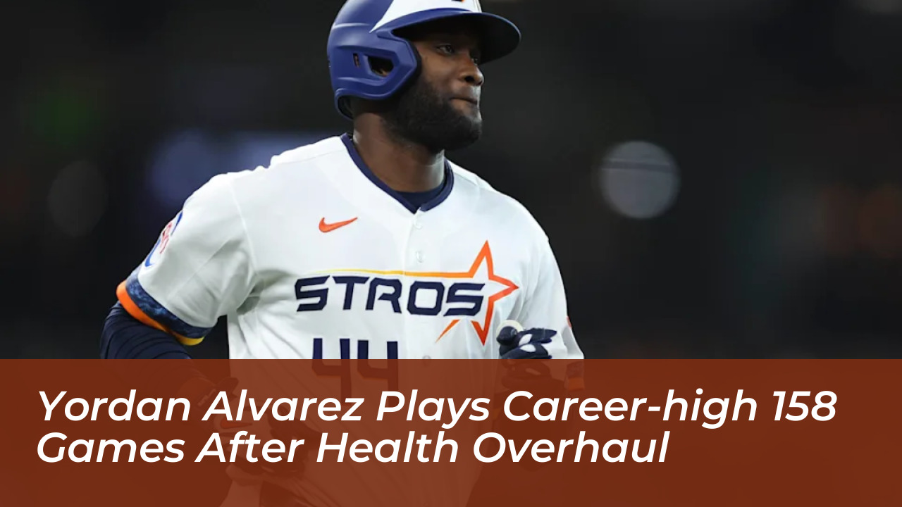 yordan alvarez plays career high 158 games after health overhaul jkhr