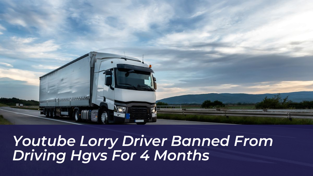 youtube lorry driver banned from driving hgvs for 4 months zypO