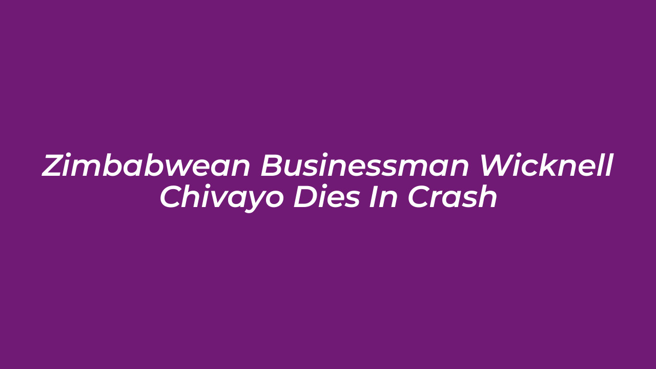 zimbabwean businessman wicknell chivayo dies in crash