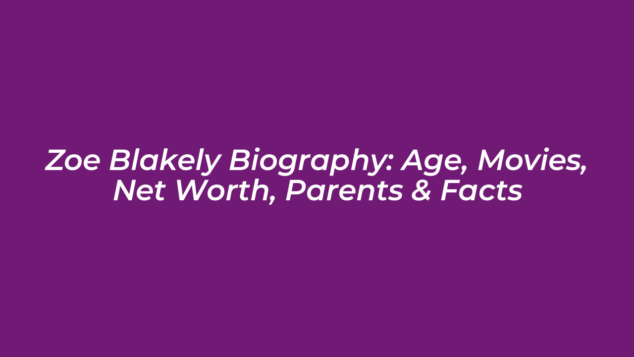 zoe blakely biography age movies net worth parents facts WU9j