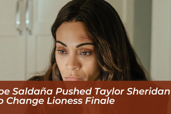 zoe saldana pushed taylor sheridan to change lioness finale NBWW