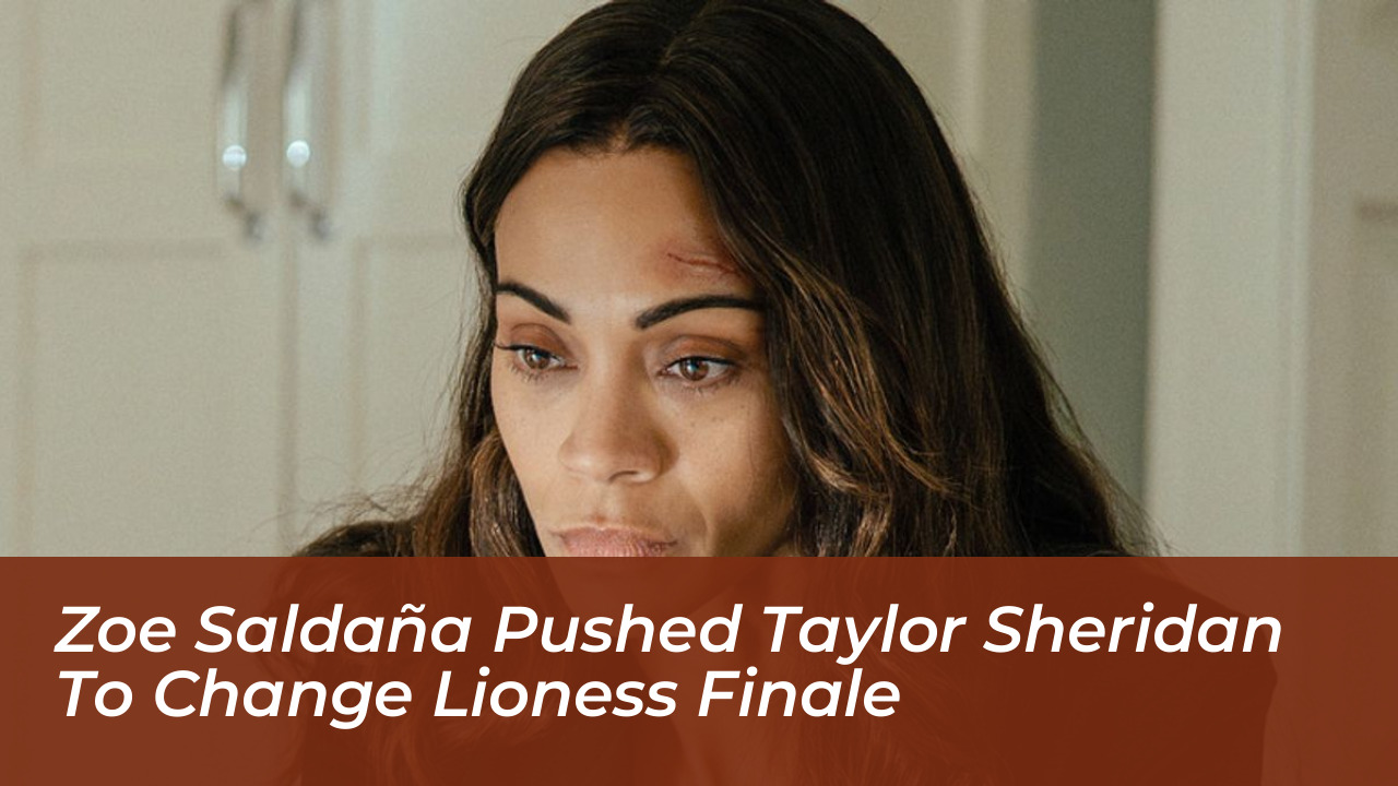 zoe saldana pushed taylor sheridan to change lioness finale NBWW